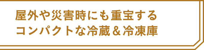 屋外や災害時にも重宝するコンパクトな冷蔵＆冷凍庫