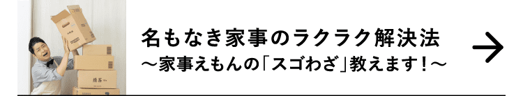 名もなき家事のラクラク解決法｜～家事えもんの「スゴわざ」教えます！～