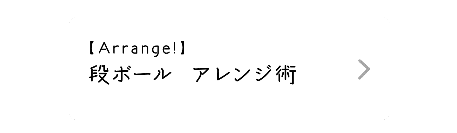 Arrange!｜段ボール　アレンジ術