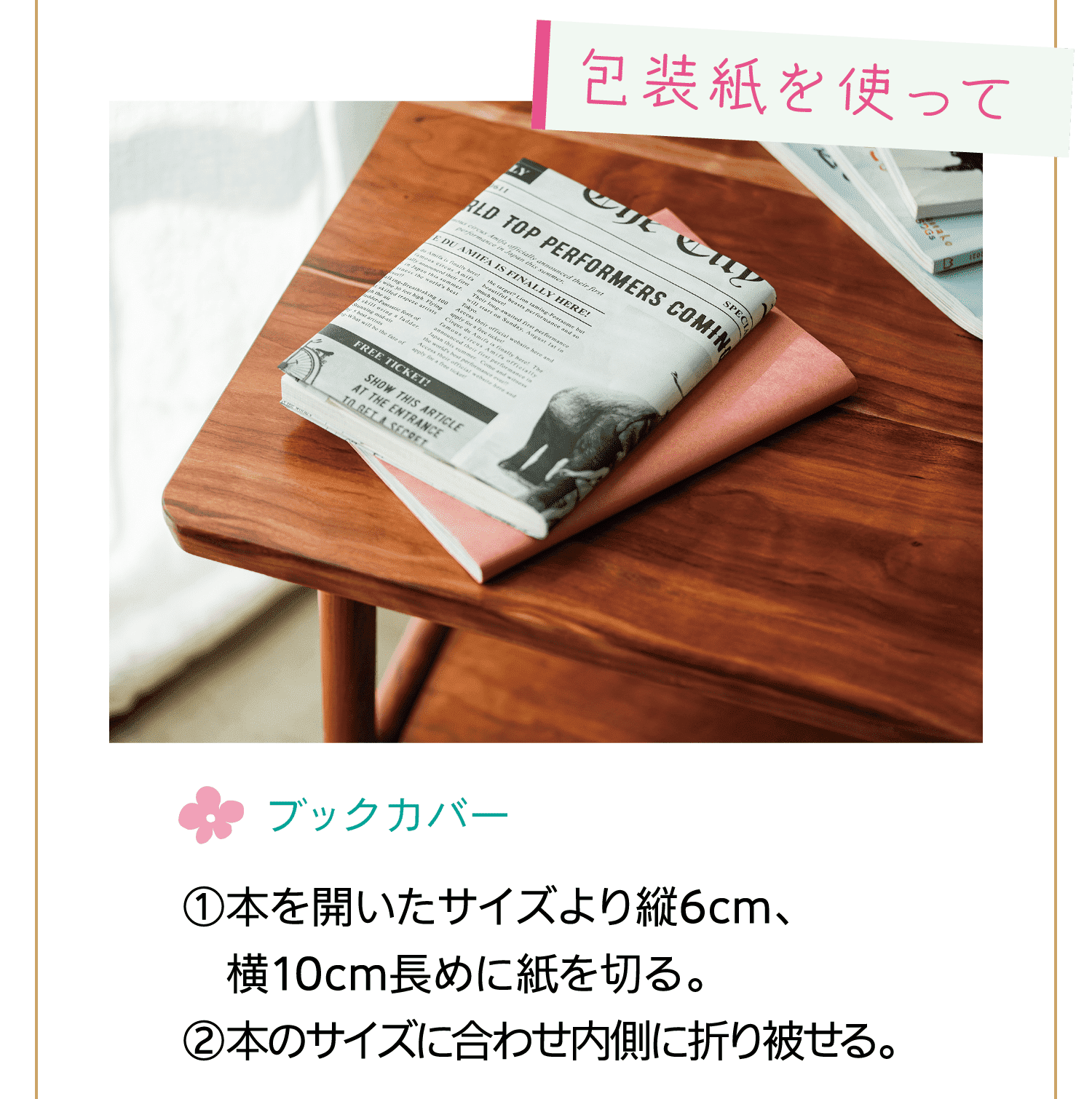 包装紙を使って｜ブックカバー｜①本を開いたサイズより縦6cm、横10cm長めに紙を切る。｜②本のサイズに合わせ内側に折り被せる。