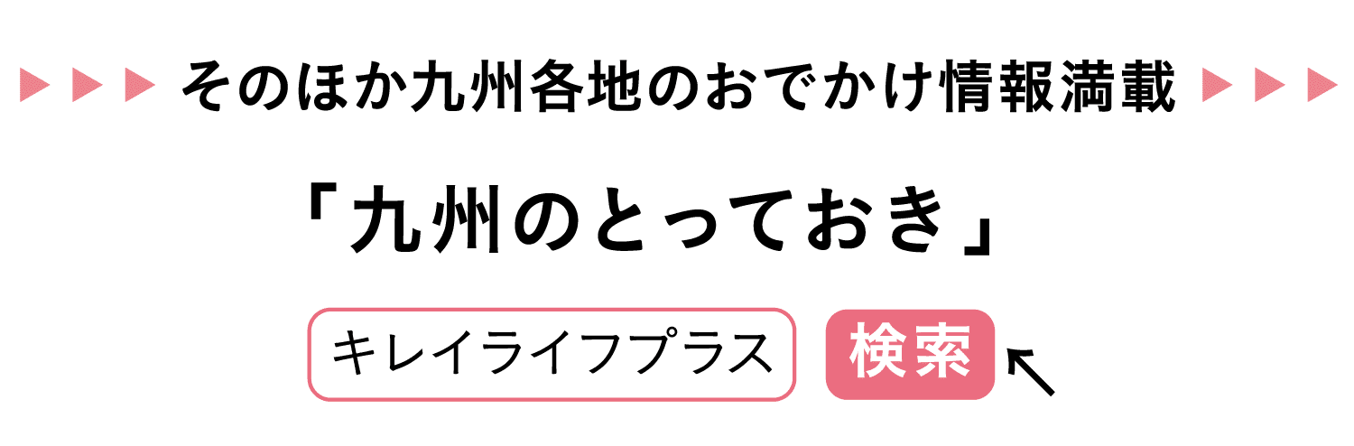 そのほか九州各地のおでかけ情報満載｜「九州のとっておき」｜キレイライフプラス｜検索