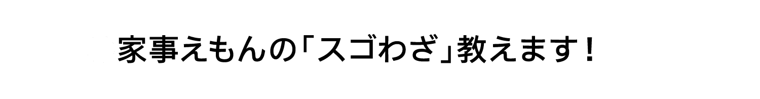 家事えもんの「スゴわざ」教えます！