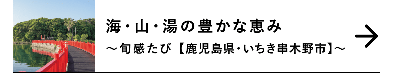 海・山・湯の豊かな恵み｜～旬感たび ［鹿児島県・いちき串木野市］～