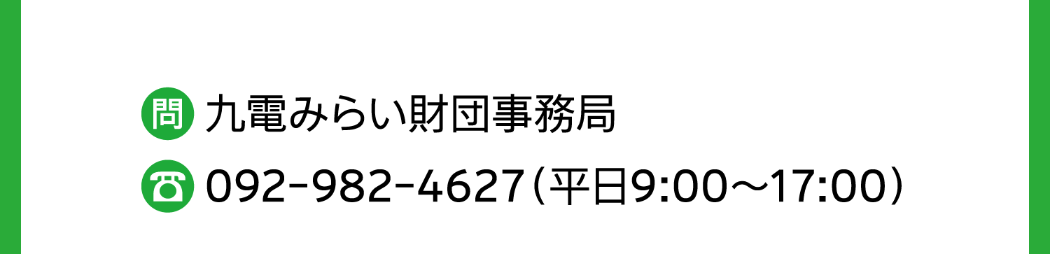 九電みらい財団事務局｜092-982-4627（平日9:00～17:00）