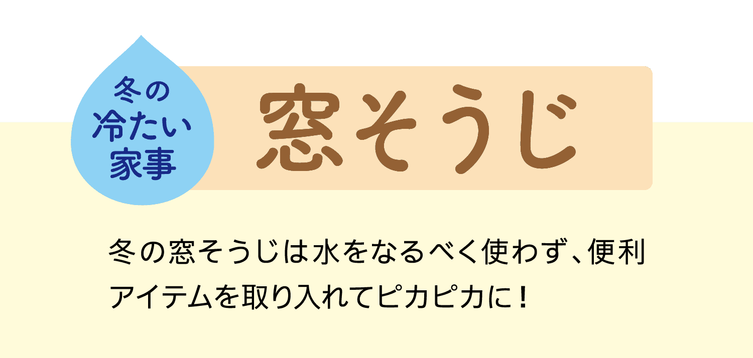 冬の冷たい家事｜窓そうじ｜冬の窓そうじは水をなるべく使わず、便利アイテムを取り入れてピカピカに！