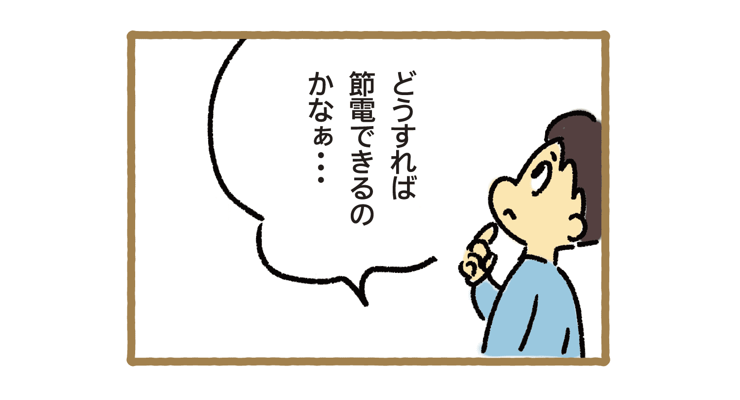 どうすれば節電できるのかなぁ…