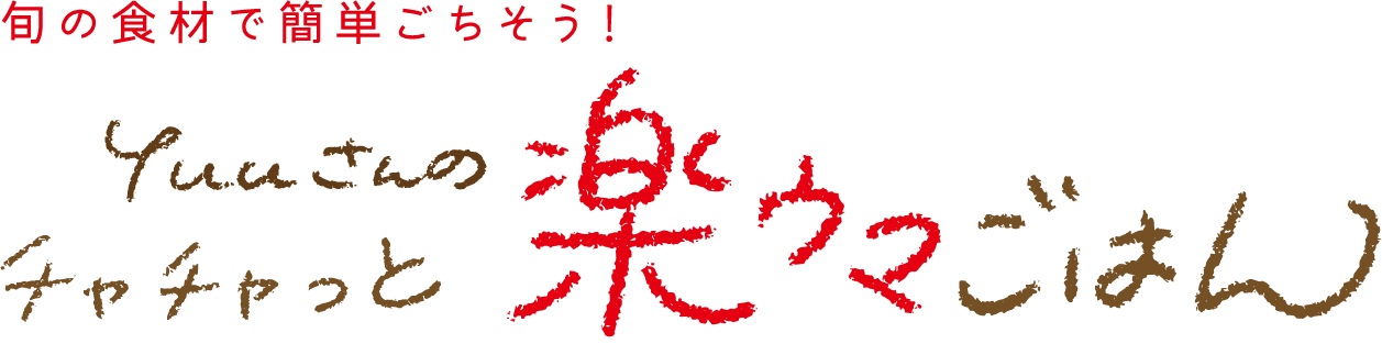 旬の食材で簡単ごちそう！｜Yuuさんのチャチャっと楽ウマごはん