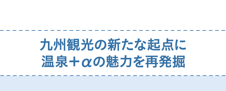 九州観光の新たな起点に温泉＋αの魅力を再発掘