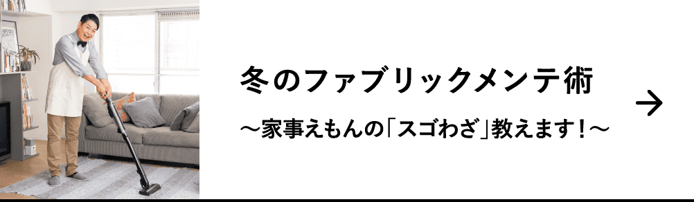 冬のファブリックメンテ術｜～家事えもんの「スゴわざ」教えます！～