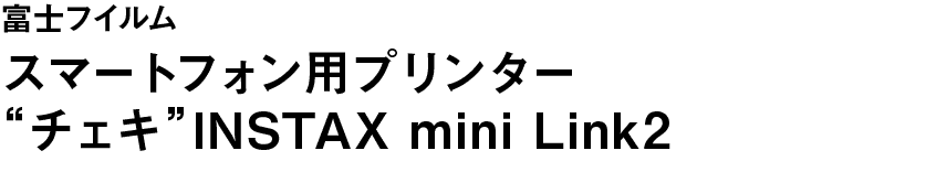 富士フイルム｜スマートフォン用プリンター“チェキ”INSTAX mini Link2