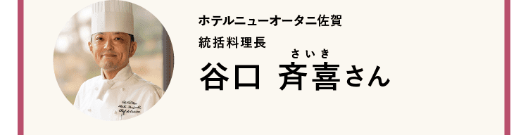 ホテルニューオータニ佐賀｜統括料理長｜谷口 斉喜（さいき）さん