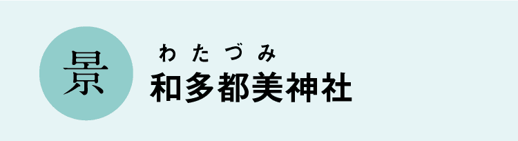 景｜和多都美（わたづみ）神社