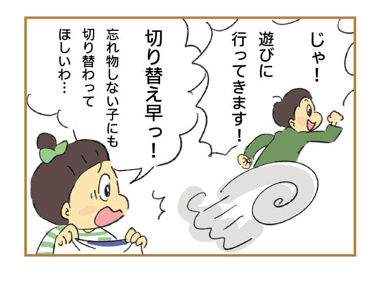 じゃ！遊びに行ってきます！｜切り替え早っ！忘れ物しない子にも切り替わってほしいわ…