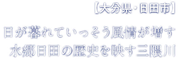 【大分県・日田市】｜日が暮れていっそう風情が増す水郷日田の歴史を映す三隈川